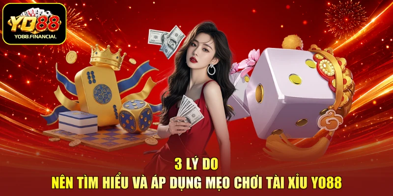 3 lý do nên tìm hiểu và áp dụng mẹo chơi tài xỉu YO88