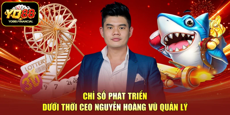 Chỉ số phát triển dưới thời CEO Nguyễn Hoàng Vũ quản lý