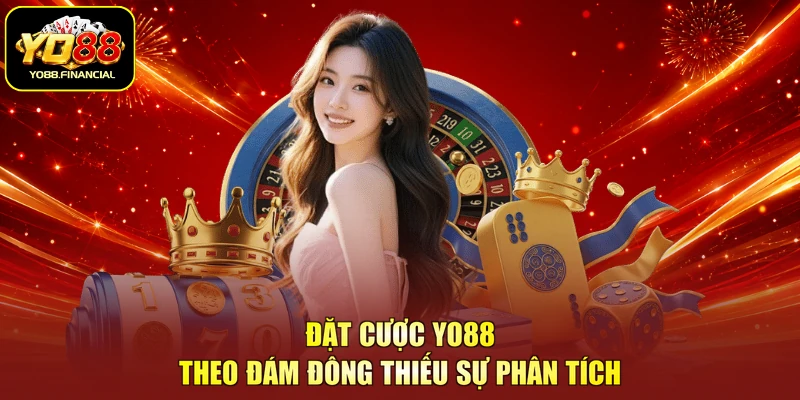 Đặt cược YO88 theo đám đông thiếu sự phân tích