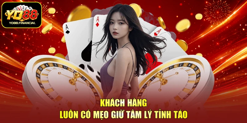 Khách hàng luôn có mẹo giữ tâm lý tỉnh táo