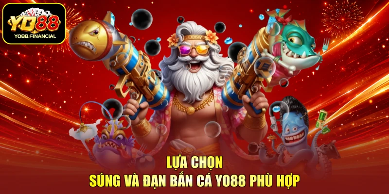 Lựa chọn súng và đạn bắn cá YO88 phù hợp