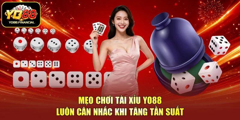 Mẹo chơi tài xỉu YO88 luôn cân nhắc khi tăng tần suất