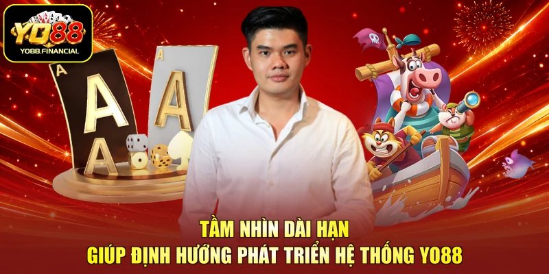 Tầm nhìn dài hạn giúp định hướng phát triển hệ thống YO88